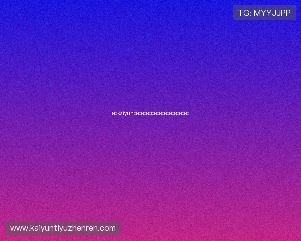 开云Kaiyun娱乐为玩家提供专业的游戏攻略与实用的技巧分享 开云Kaiyun娱乐为玩家提供专业的游戏攻略与实用的技巧分享